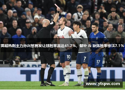 英超热刺主力孙兴慜首发让球胜率高达41.7%，替补 & 缺阵胜率惨淡7.1%