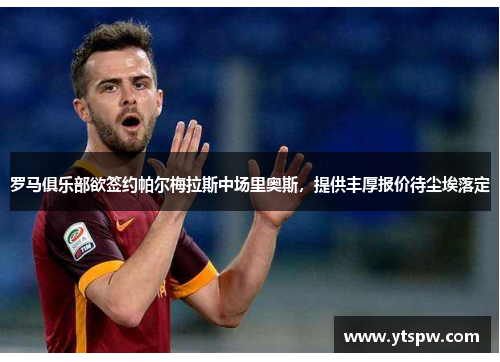 罗马俱乐部欲签约帕尔梅拉斯中场里奥斯，提供丰厚报价待尘埃落定