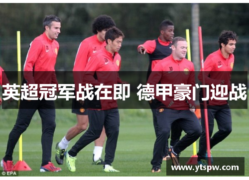 英超冠军战在即 德甲豪门迎战